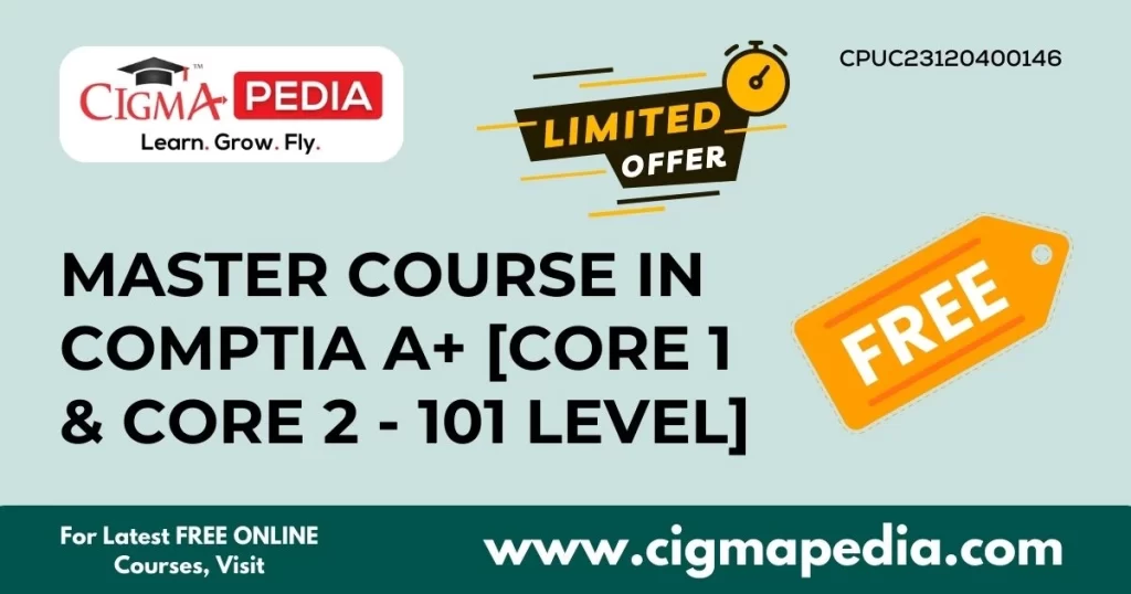 Master Course in CompTIA A+ [Core 1 & Core 2 - 101 Level]