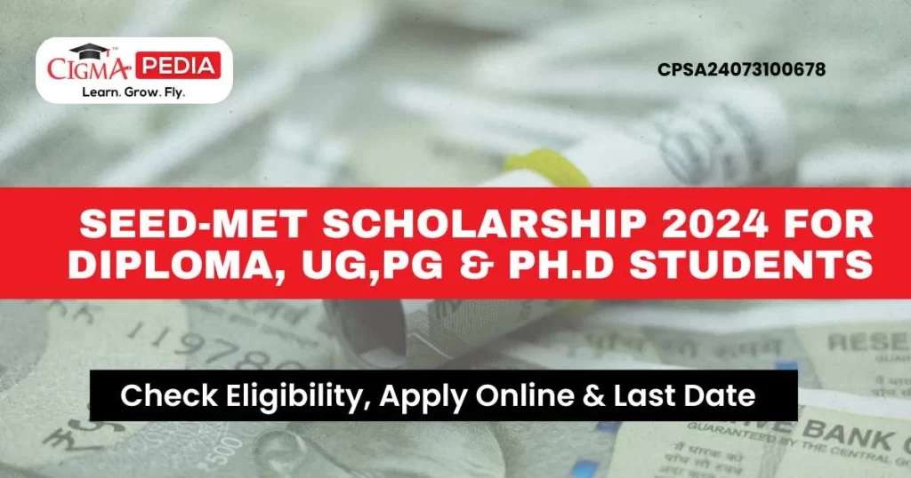 SEED-MET Scholarship 2024 for Diploma, UG,PG & Ph.D Students